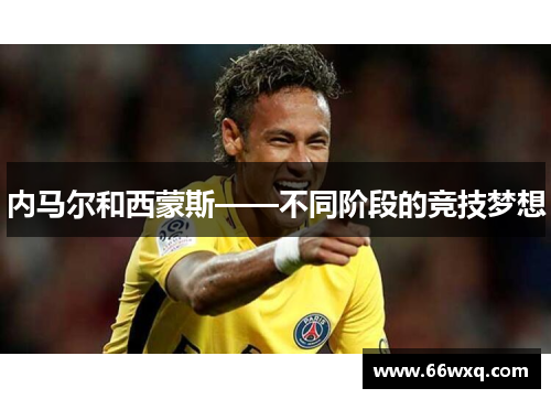 内马尔和西蒙斯——不同阶段的竞技梦想