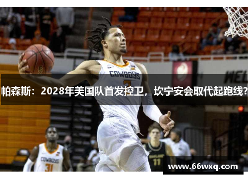 帕森斯：2028年美国队首发控卫，坎宁安会取代起跑线？